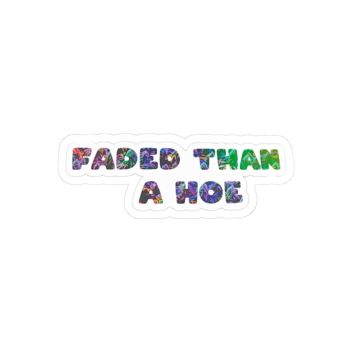 Faded Than A Hoe Holographic Sticker
